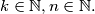 k \in \mathbb{N}, n \in \mathbb{N}.