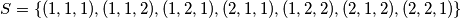 S =\{ (1 , 1 , 1) , (1 , 1 , 2) , (1 , 2 ,1 ), (2 , 1 , 1) , (1 , 2 , 2) , (2 , 1 , 2) , (2 , 2 , 1)\}