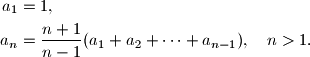 \begin{align*}
a_1&=1, \\
a_n&= \dfrac{n+1}{n-1}(a_1+a_2+\cdots+a_{n-1}),\quad n>1.
\end{align*}