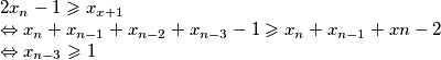 2x_n - 1 \geqslant x_{x+1} \newline \Leftrightarrow x_n + x_{n-1} + x_{n-2} + x_{n-3} -1 \geqslant x_n + x_{n-1}+x{n-2} \newline \Leftrightarrow x_{n-3} \geqslant 1