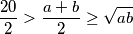 \frac{20}{2} > \frac{a + b}{2} \geq \sqrt{ab}