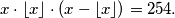 x   \cdot \lfloor x\rfloor \cdot \left( x - \lfloor x \rfloor \right)=254.