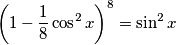 \left( 1 - \frac{1}{8} \cos^2x \right) ^ 8 = \sin^2x