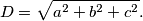 D=\sqrt{a^2+b^2+c^2}.
