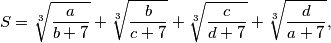 S = \sqrt[3]{\frac{a}{b+7}} + \sqrt[3]{\frac{b}{c+7}} + \sqrt[3]{\frac{c}{d+7}} + \sqrt[3]{\frac{d}{a+7}},