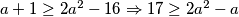 a+1\ge 2a^2-16\Rightarrow 17\ge 2a^2-a