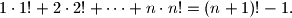 
1 \cdot 1! + 2 \cdot 2! + \cdots + n \cdot n! = (n+1)! - 1\text{.}
