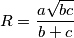 R = \displaystyle \frac{a\sqrt{bc}}{b+c}