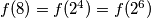 f(8) = f(2^4) = f(2^6)