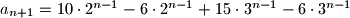 a_{n+1}=10\cdot 2^{n-1} - 6\cdot 2^{n-1} + 15 \cdot 3^{n-1} - 6 \cdot 3^{n-1}