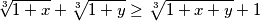 \sqrt[3]{1+x} +  \sqrt[3]{1+y} \geq  \sqrt[3]{1+x+y} + 1